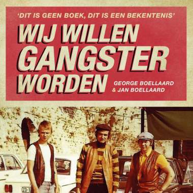 GEORGE BOELLAARD EN JAN BOELLAARD PUBLICEREN OP ZATERDAG 23 NOVEMBER WIJ WILLEN GANGSTER WORDEN
